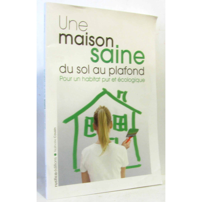 Une maison saine du sol au plafond : Pour un habitat pur et écologique