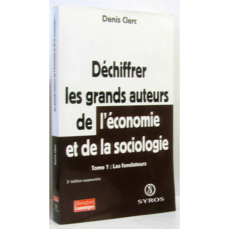 Déchiffrer les grands auteurs de l'économie et de la sociologie -...