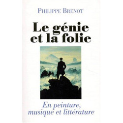 Le génie et la folie : En peinture musique et littérature