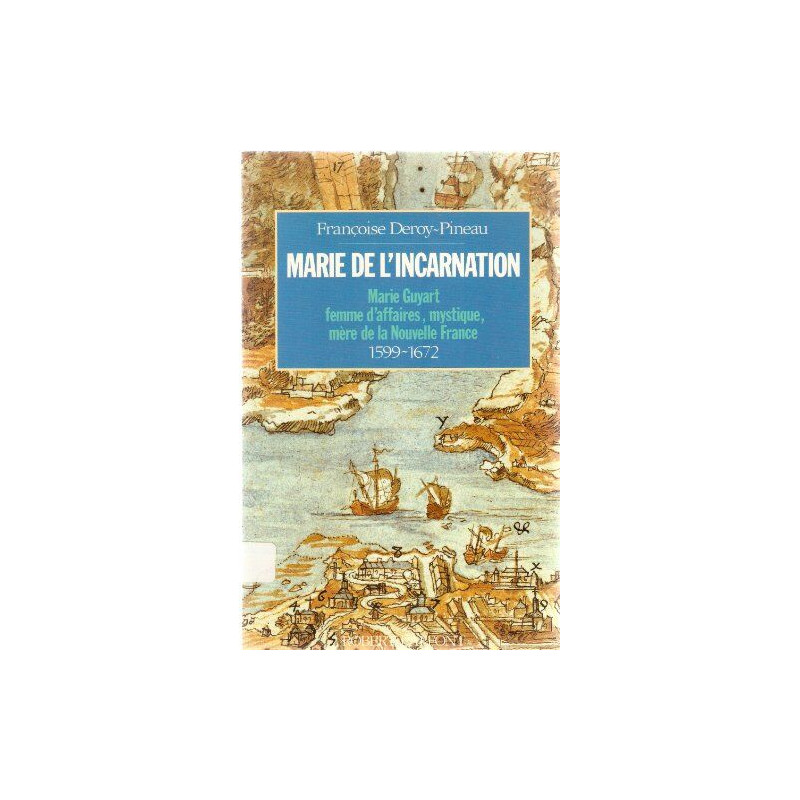 Marie de l'Incarnation : Marie Guyart femme d'affaires mystique...