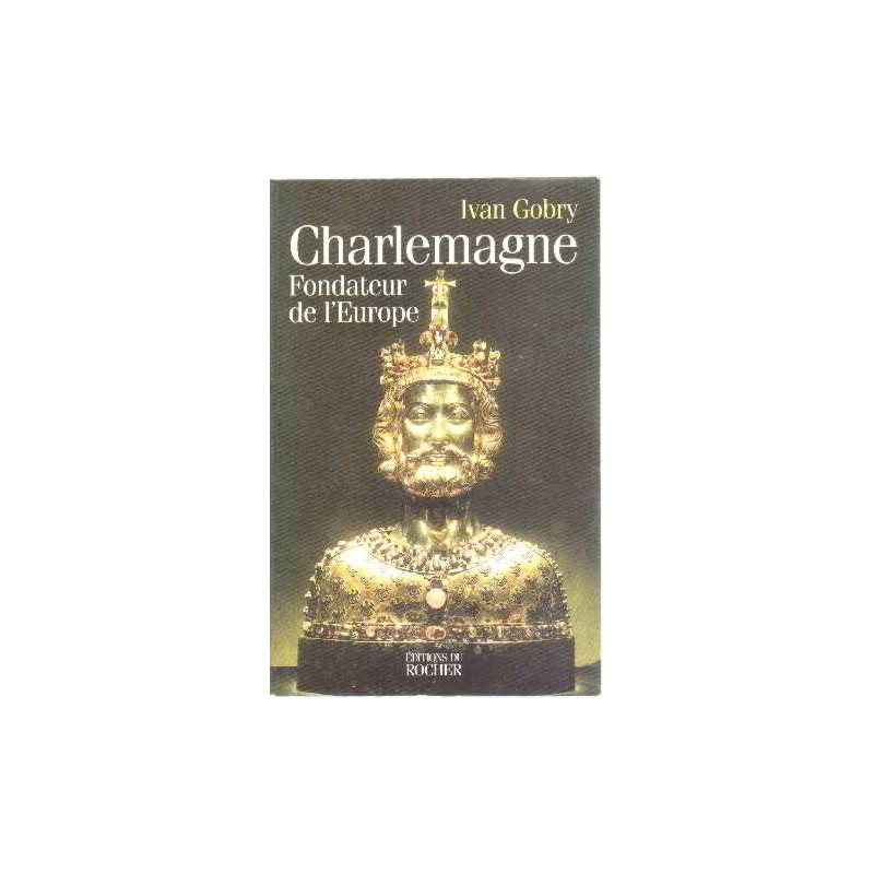 Charlemagne : Fondateur de l'Europe