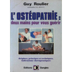 L'ostéopathie: deux mains pour vous guérir - Origine principes et...
