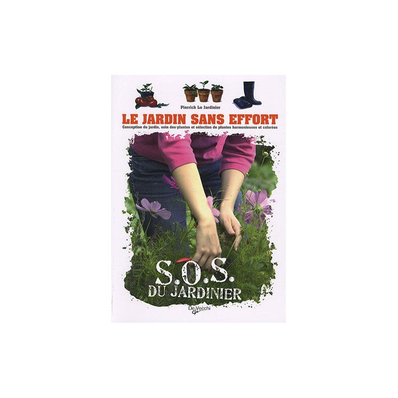 Le jardin sans effort : Conception du jardin soin des plantes et...