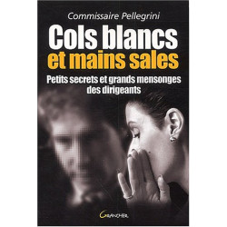 Cols blancs et mains sales. Petits secrets et grands mensonges des...