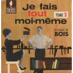 Je fais tout moi meme tome deuxième. le bois