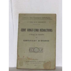 Cent vingt-cinq rédactions a l'usage des candidats au certificat...