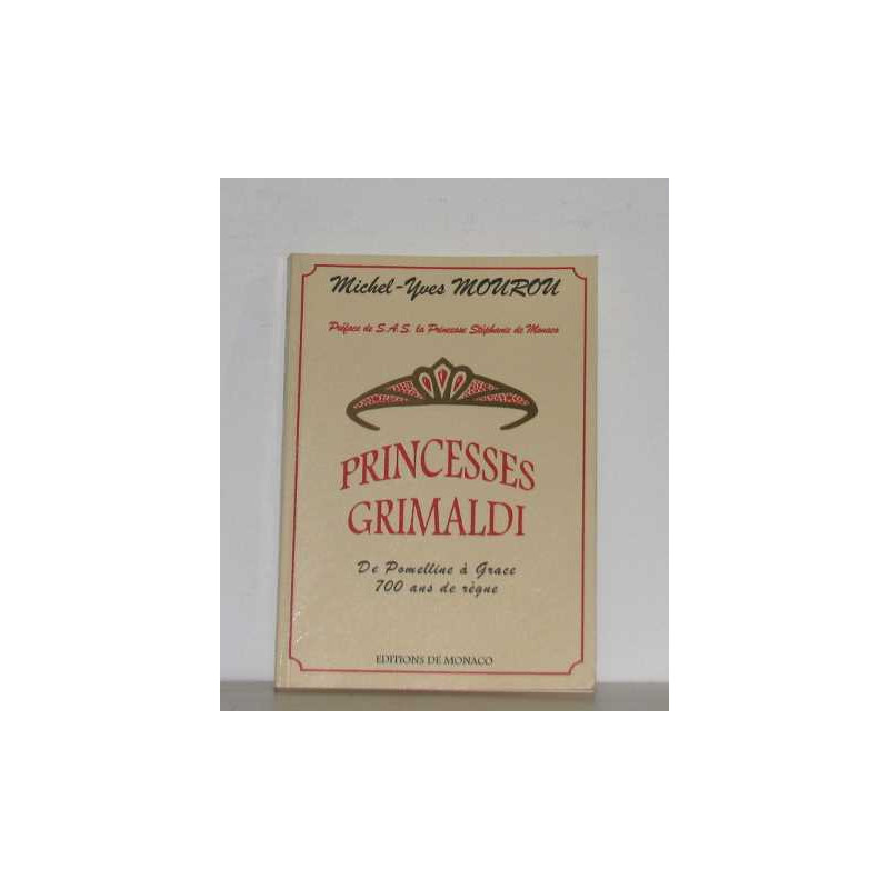 Princesses Grimaldi: De Pommeline a Grace 700 ans de regne...
