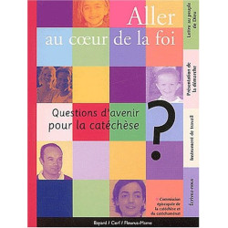 Aller au coeur de la foi. Questions d'avenir pour la catéchèse