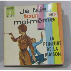 Je fais tout moi-même tome cinquième. la peinture de la maison