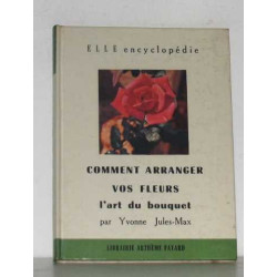 Comment arranger vos fleurs l'art du bouquet (elle encyclopédie)