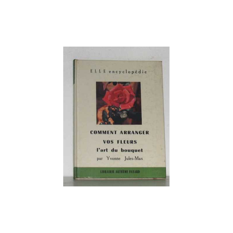 Comment arranger vos fleurs l'art du bouquet (elle encyclopédie)
