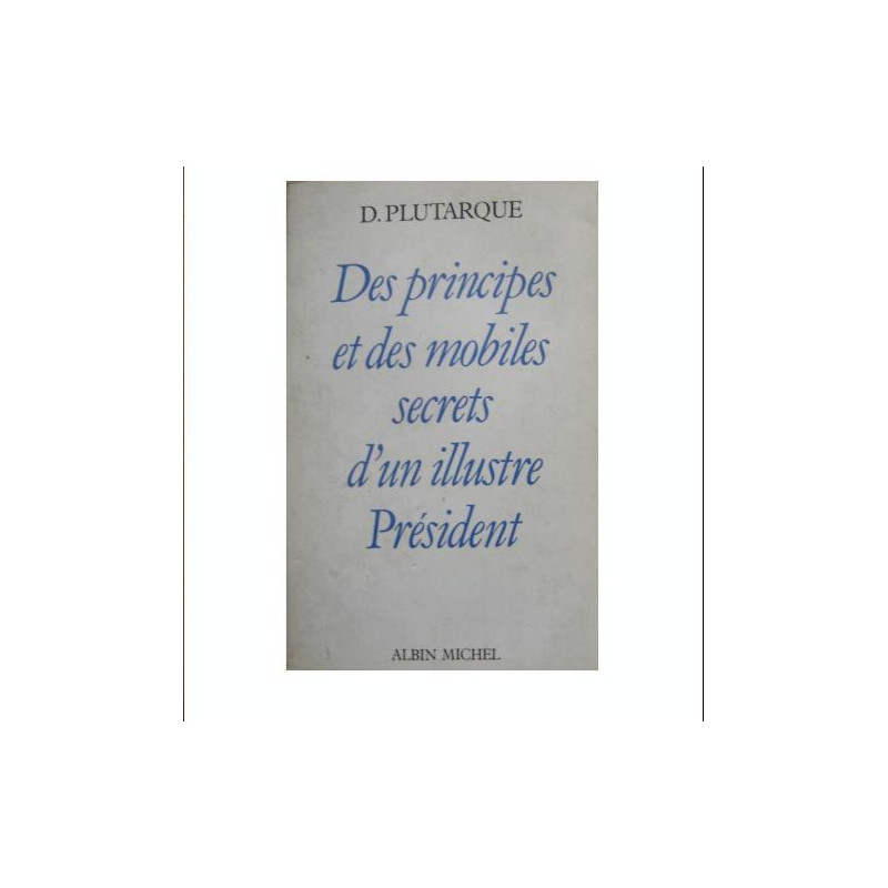 Des principes et des mobiles secrets d'un illustre président