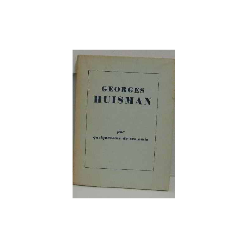 Georges Huisman par quelques-uns de ses amis