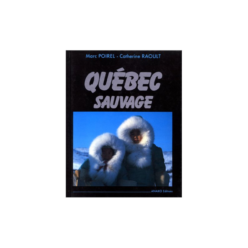 Québec sauvage du saint-laurent à l'arctique