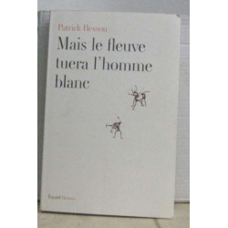 Mais le fleuve tuera l'homme blanc