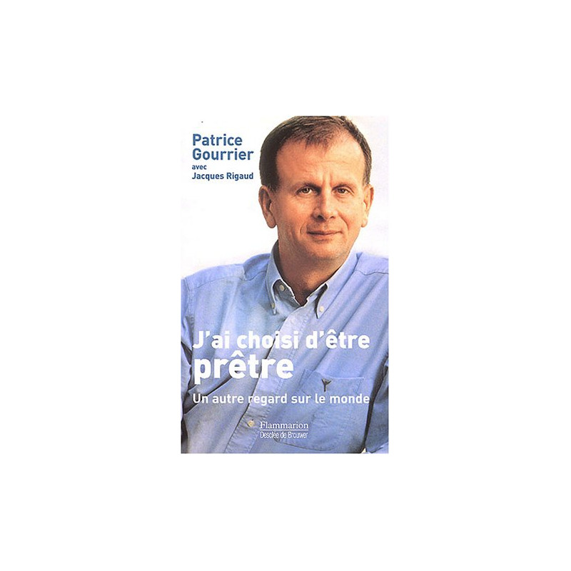J'ai choisi d'être prêtre : Un autre regard sur le monde...