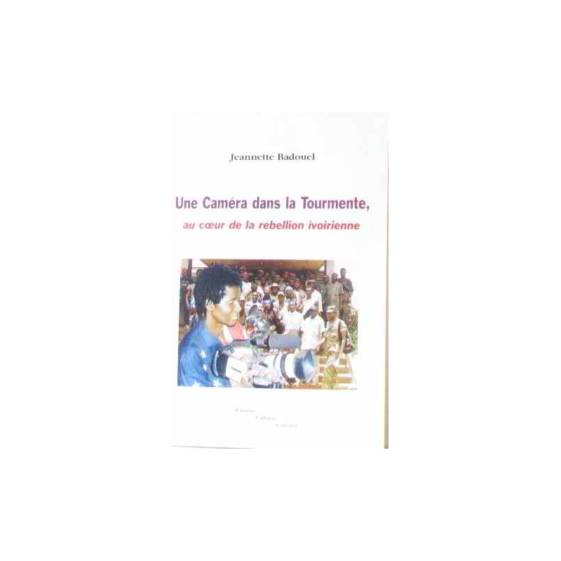 Une caméra dans la tourmente : Au coeur de la rébellion ivoirienne