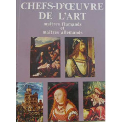 Chefs-d'oeuvre de l'art - maîtres flamands et maîtres allemands