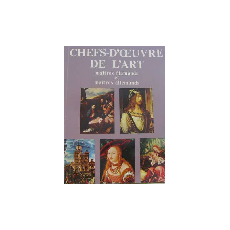 Chefs-d'oeuvre de l'art - maîtres flamands et maîtres allemands