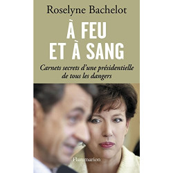A feu et à sang : Carnets secrets d'une présidentielle de tous les...