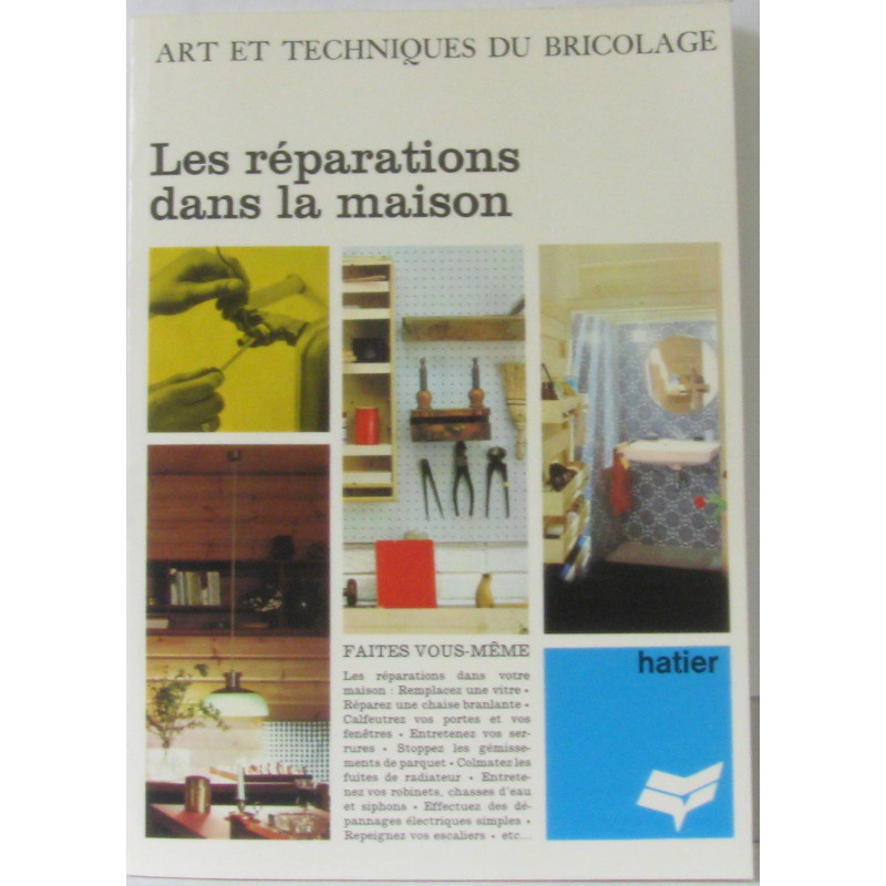 Art et techniques du bricolage: Les réparations dans la maison