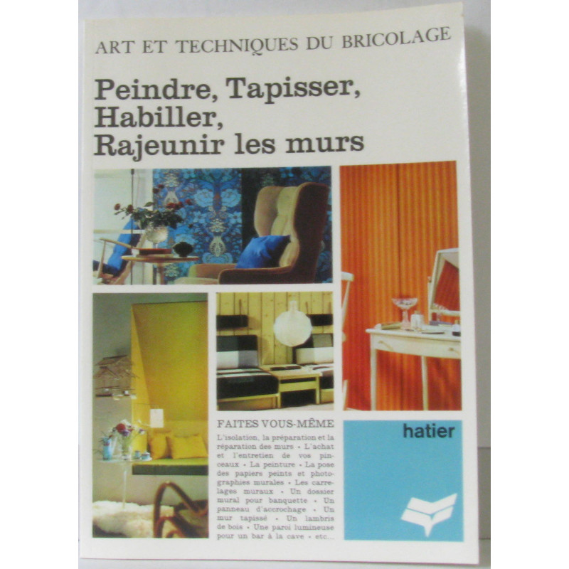 Art et techniques du bricolage: Peindre Tapisser Habiller Rajeunir...