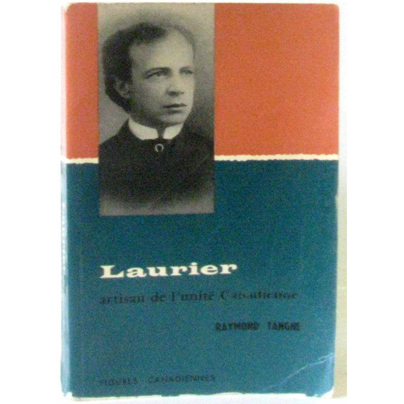 Laurier. Artisan de l'unité canadienne. 1841-1919