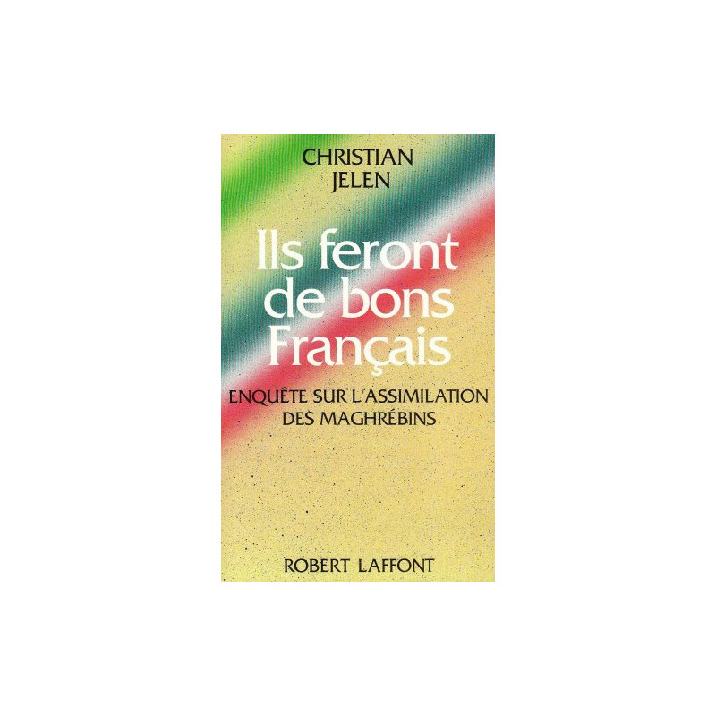 Ils feront de bons francais. enquete sur l'assimilation des maghrebins