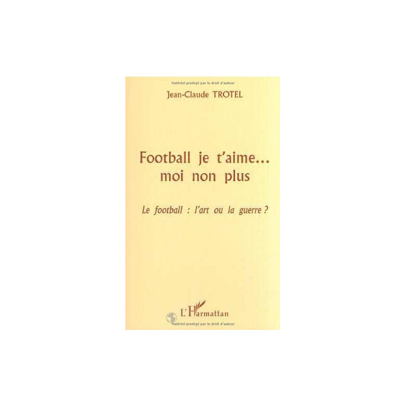 Football je t'aime moi non plus. le football : l'art ou la guerre