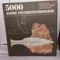 5000 Jahre Feuersteinbergbau. Die Suche nach dem Stahl der Steinzeit