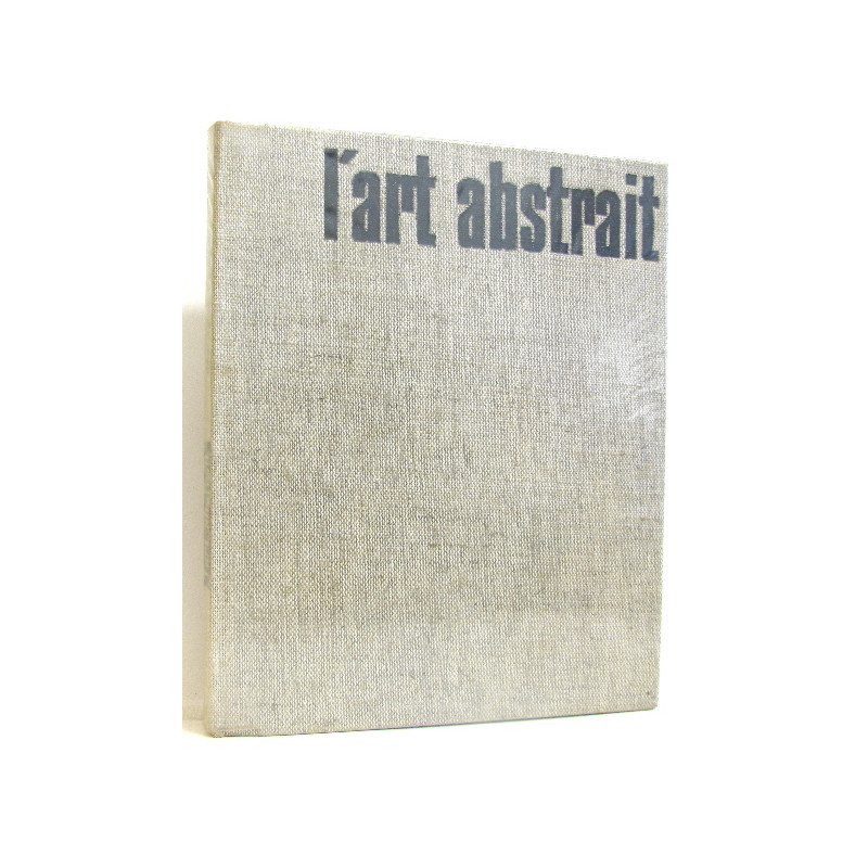 L'art Abstrait. Ses origines ses luttes sa présence