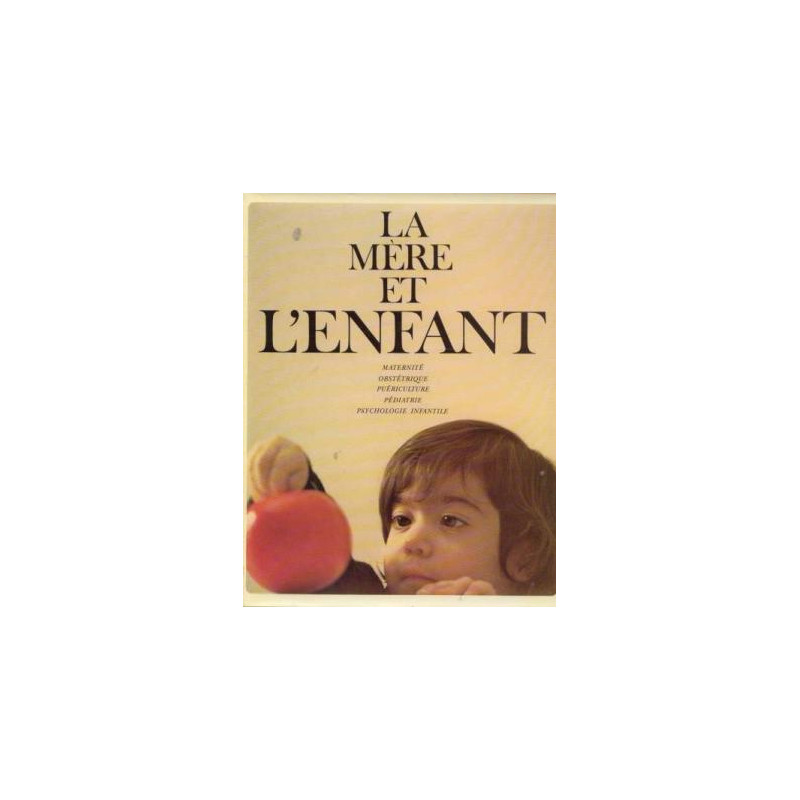La mère et l'enfant. Maternité obstetrique puériculture pédiatrie...