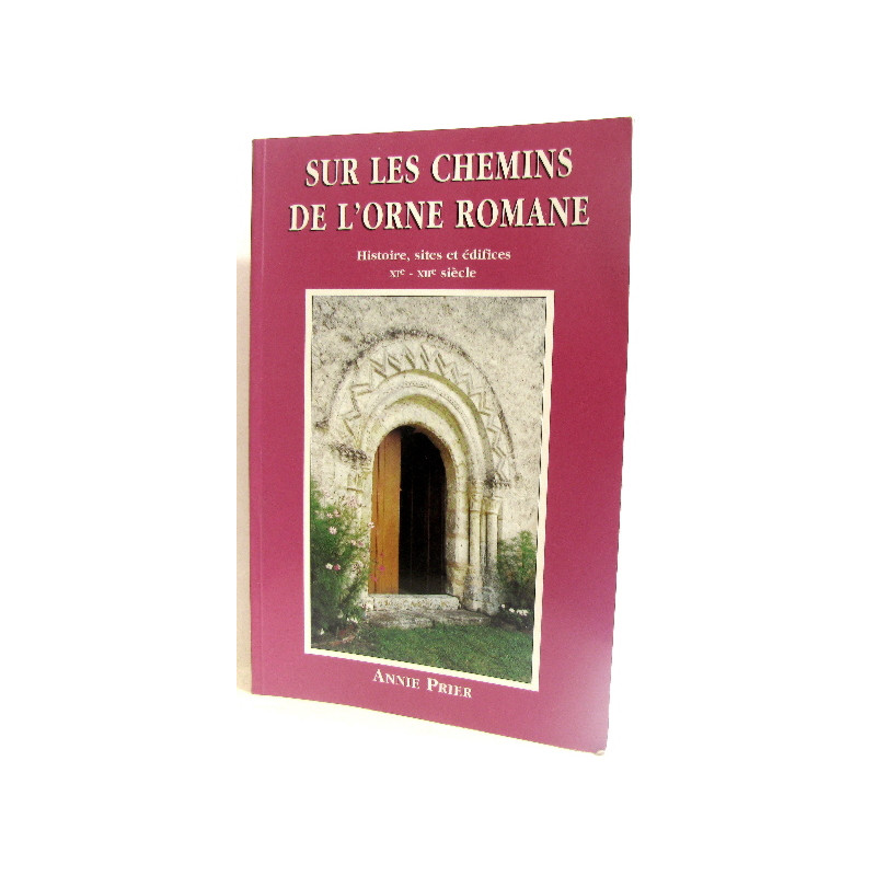 Sur le chemin de l orne romane. Histoire sites et édifices...