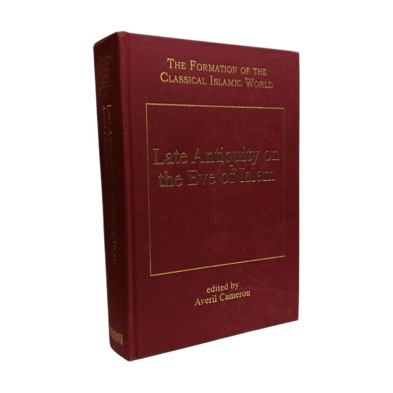Late Antiquity on the Eve of Islam (The Formation of the Classical...