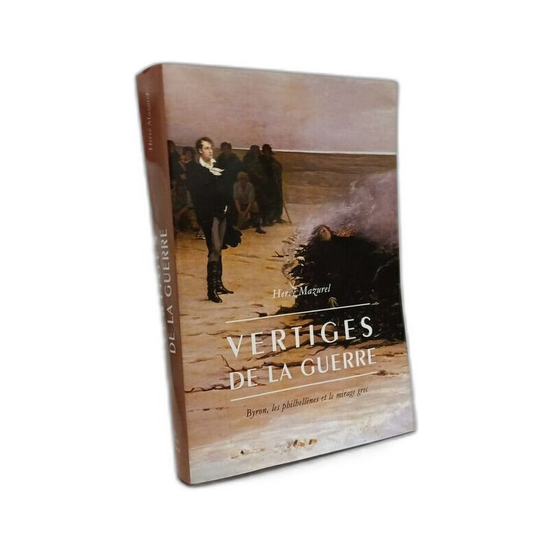 Vertiges de la Guerre: Byron Les Philhellenes Et Le Mirage Grec...