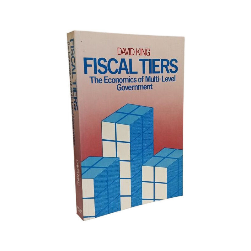 Fiscal Tiers: The Economics of Multi-Level Government: Economics...