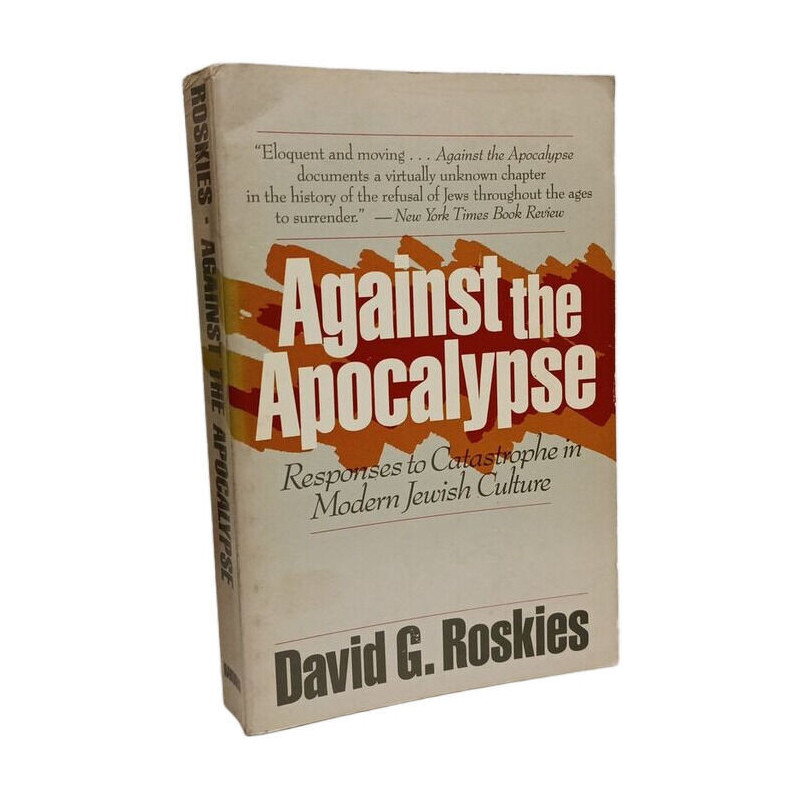 Against the Apocalypse: Responses to Catastrophe in Modern Jewish...