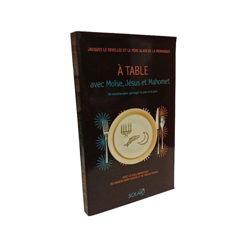 À table avec Moïse Jésus et Mahomet 50 recettes pour partager le...