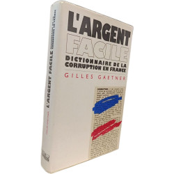 L'argent facile : dictionnaire de la corruption en France