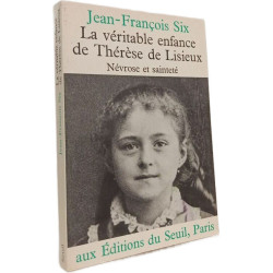 La Véritable Enfance de Thérèse de Lisieux. Névrose et sainteté