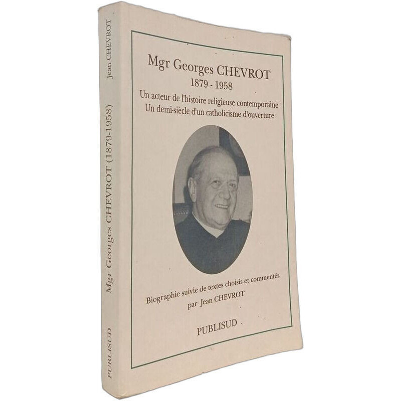 Mgr Georges Chevrot (1879-1958). Un Acteur De L'Histoire...