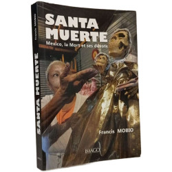 Santa muerte: Mexico la Mort et ses dévots