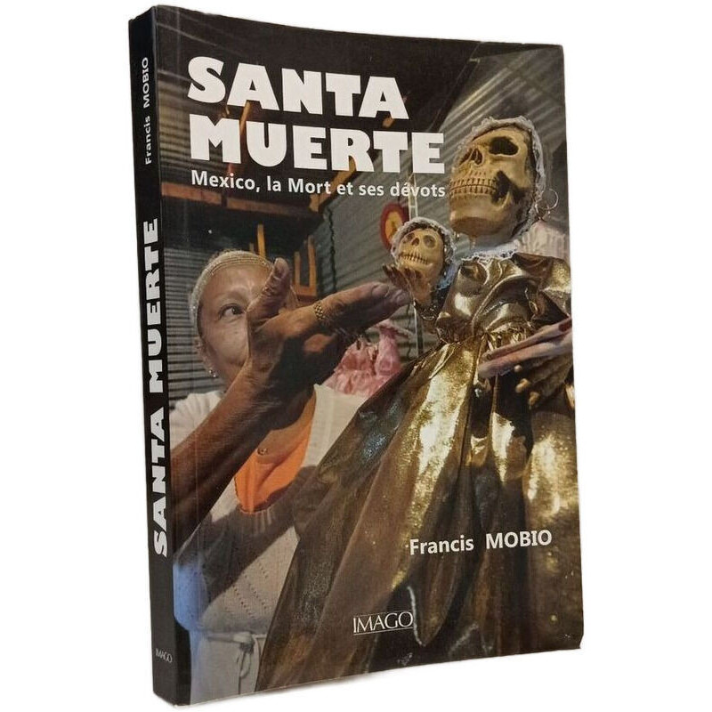 Santa muerte: Mexico la Mort et ses dévots