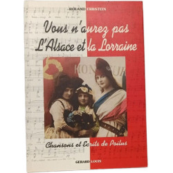 VOUS N'AUREZ PAS L'ALSACE ET LA LORRAINE: Chansons et écrits des...