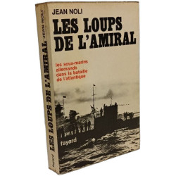 Les loups de l'amiral - Les sous-marins allemands dans la bataille...