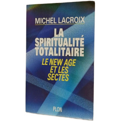 La spiritualité totalitaire - Le New Age et les sectes