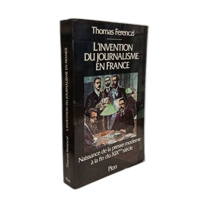 L'invention du journalisme en France: Naissance de la presse...