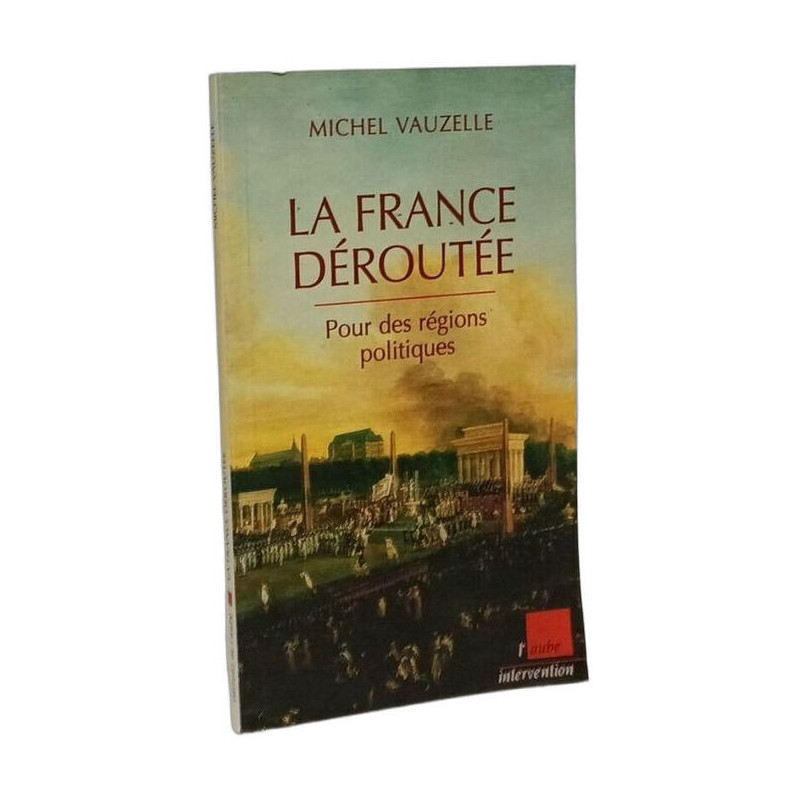 La France déroutée. Pour des régions politiques