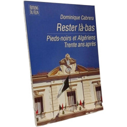 Rester là-bas - Pieds-Noirs et Algeriens trente ans apres