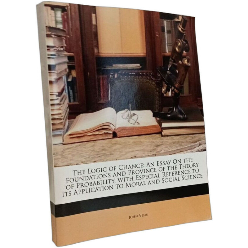 The Logic of Chance: An Essay On the Foundations and Province of...